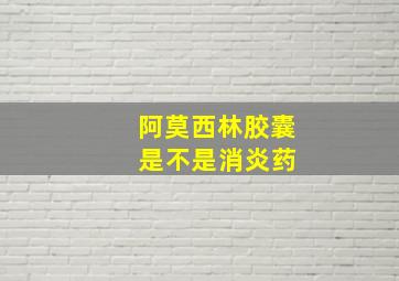 阿莫西林胶囊 是不是消炎药